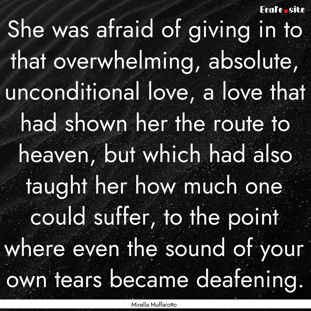 She was afraid of giving in to that overwhelming,.... : Quote by Mirella Muffarotto