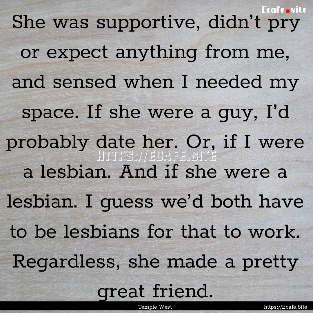 She was supportive, didn’t pry or expect.... : Quote by Temple West