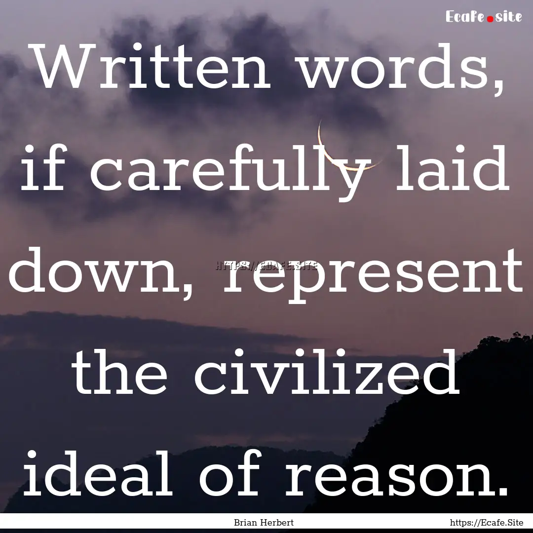 Written words, if carefully laid down, represent.... : Quote by Brian Herbert