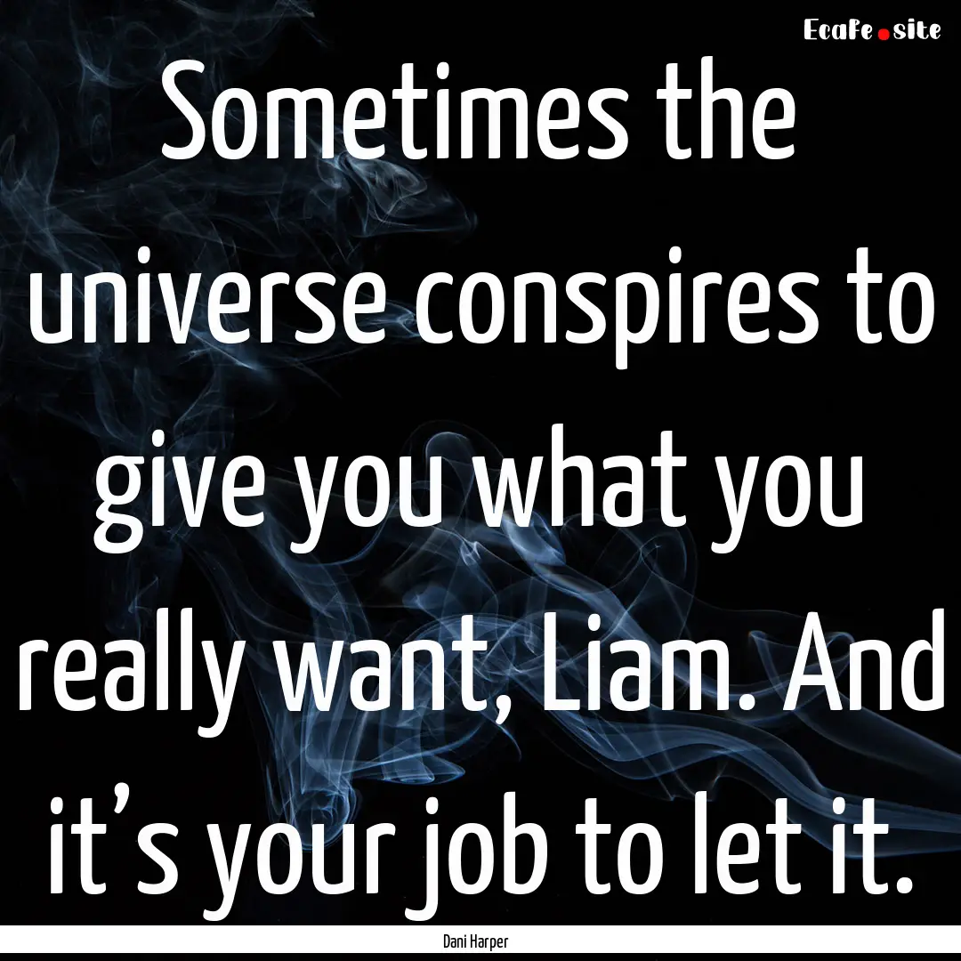 Sometimes the universe conspires to give.... : Quote by Dani Harper