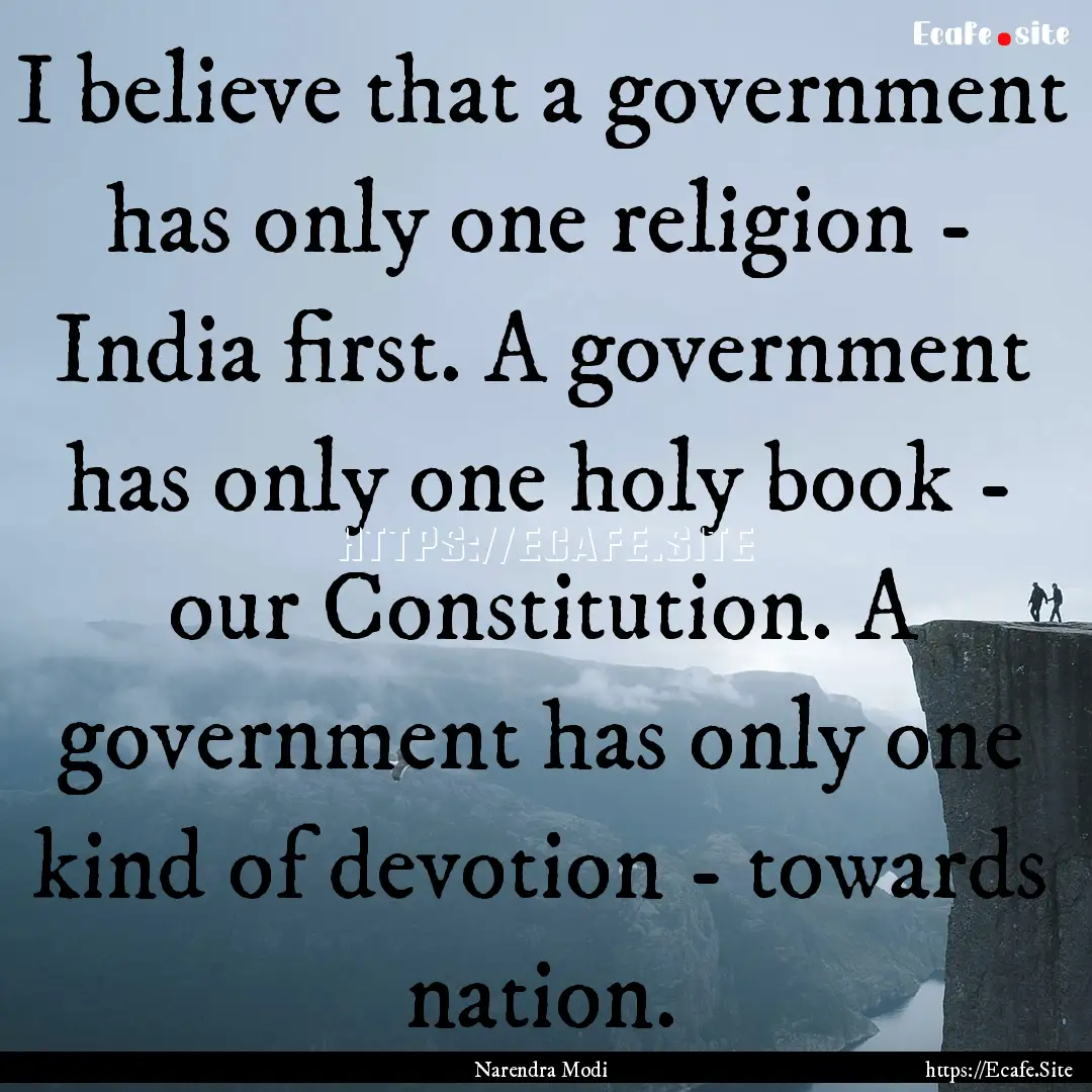 I believe that a government has only one.... : Quote by Narendra Modi