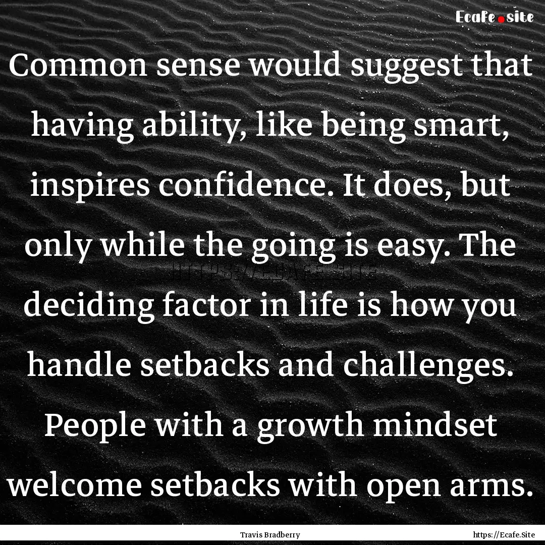 Common sense would suggest that having ability,.... : Quote by Travis Bradberry