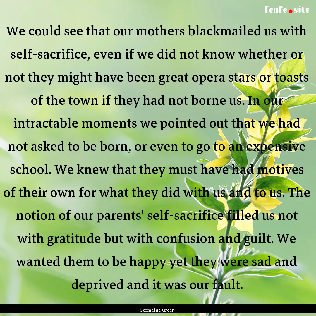 We could see that our mothers blackmailed.... : Quote by Germaine Greer