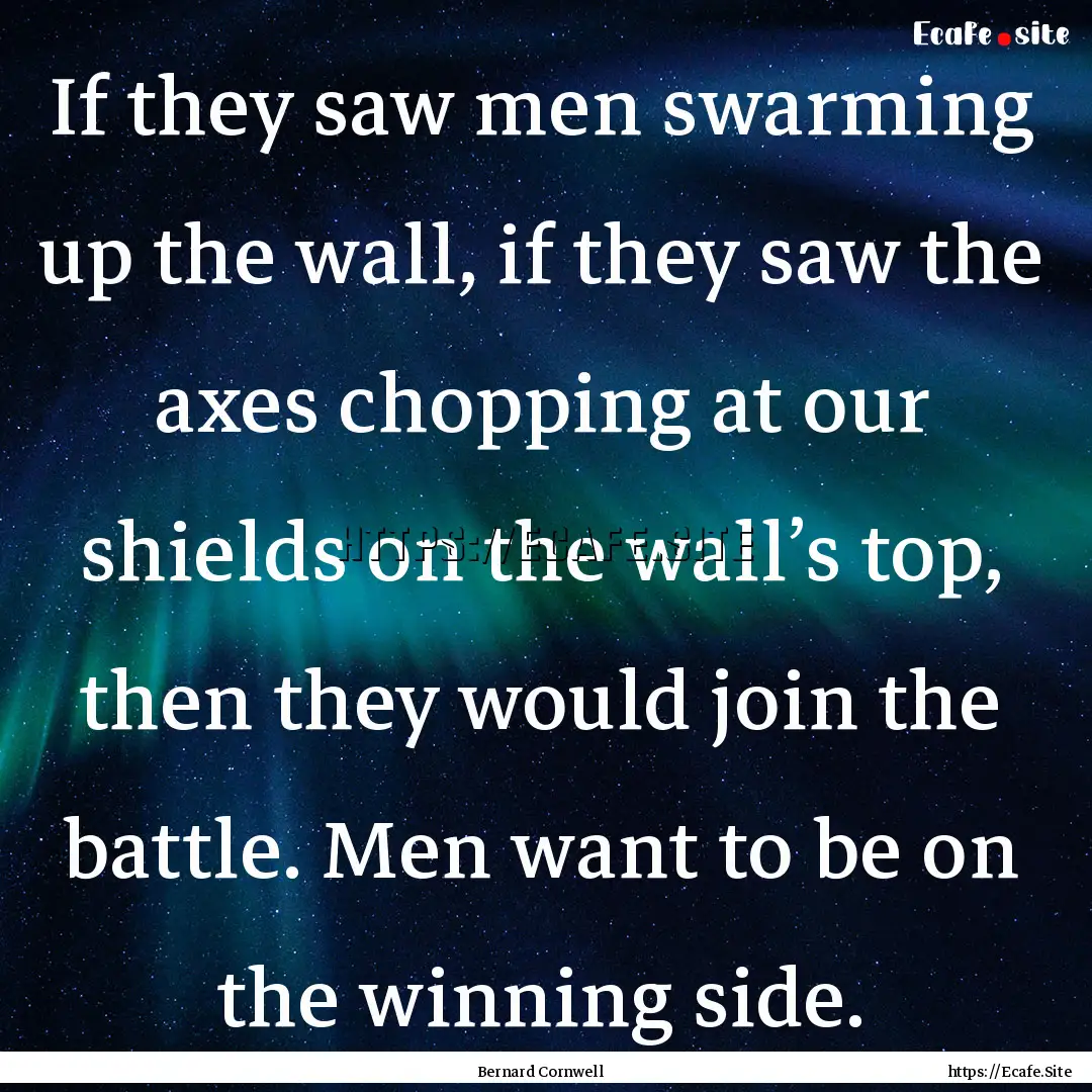 If they saw men swarming up the wall, if.... : Quote by Bernard Cornwell