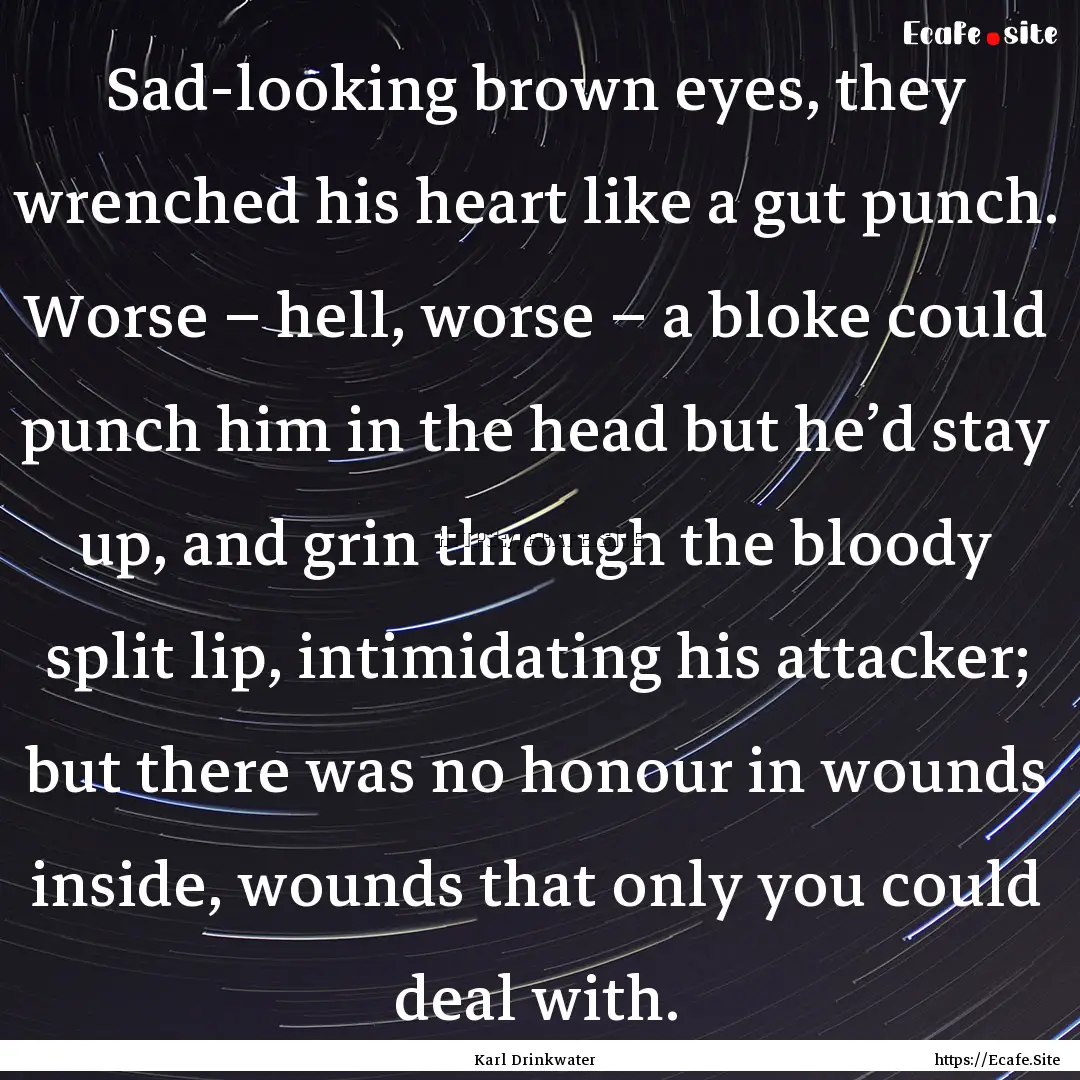 Sad-looking brown eyes, they wrenched his.... : Quote by Karl Drinkwater