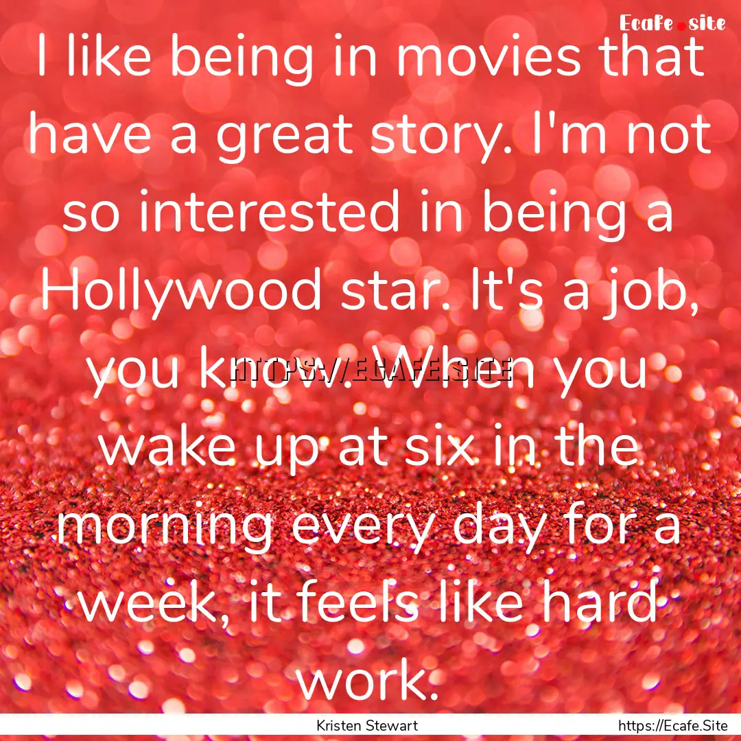 I like being in movies that have a great.... : Quote by Kristen Stewart