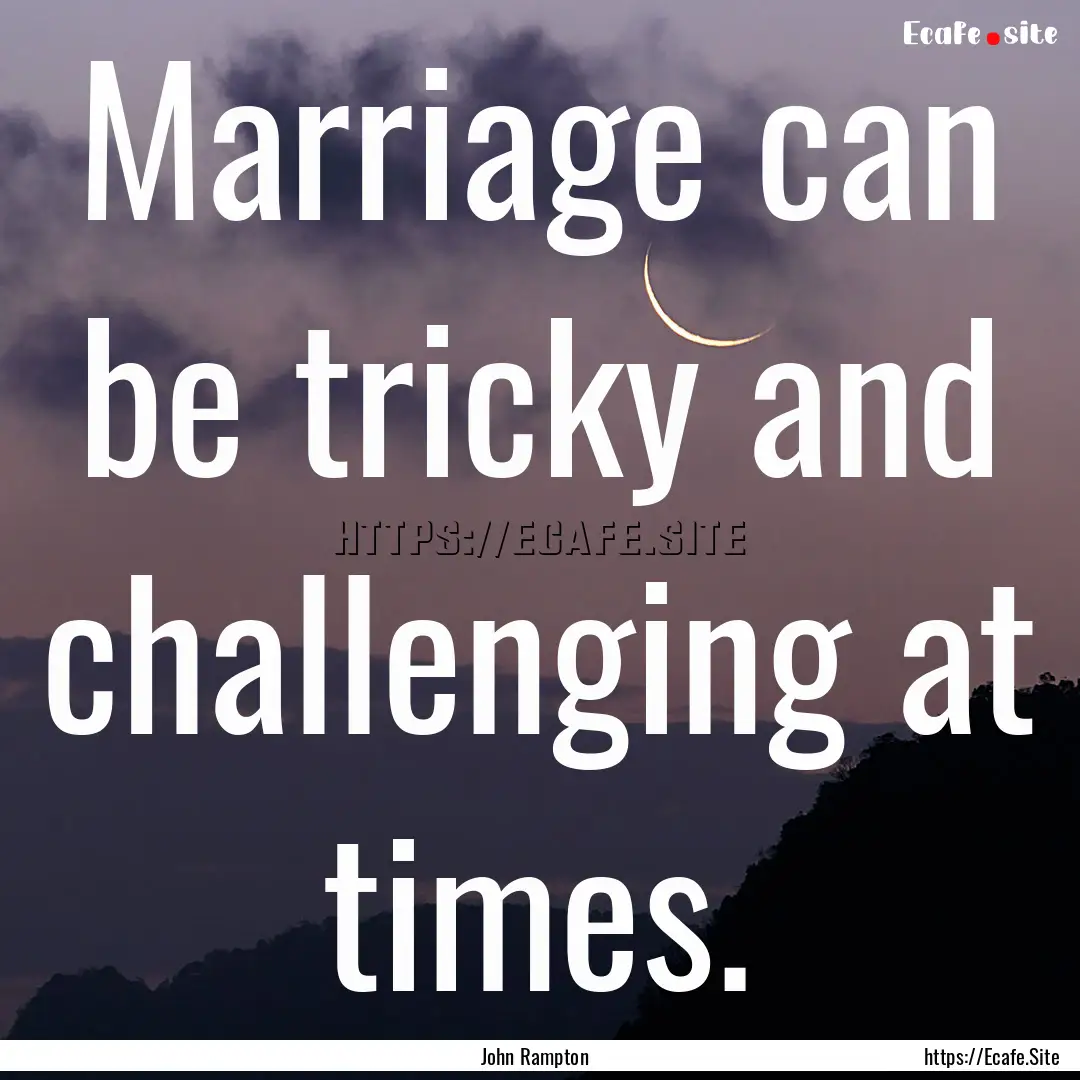 Marriage can be tricky and challenging at.... : Quote by John Rampton