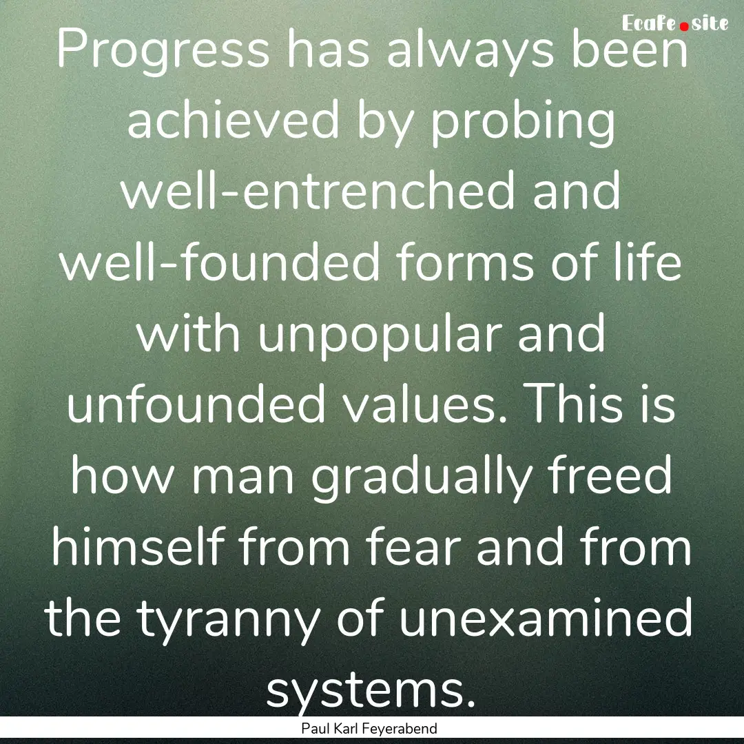 Progress has always been achieved by probing.... : Quote by Paul Karl Feyerabend