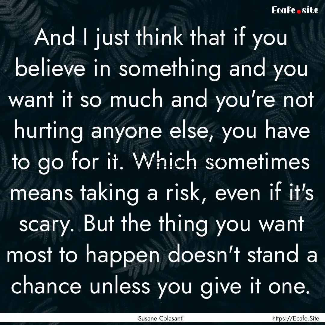 And I just think that if you believe in something.... : Quote by Susane Colasanti