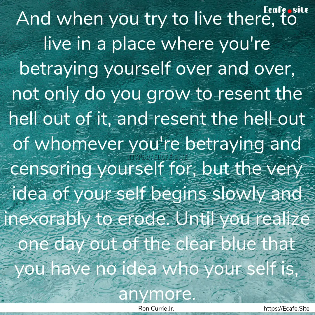 And when you try to live there, to live in.... : Quote by Ron Currie Jr.