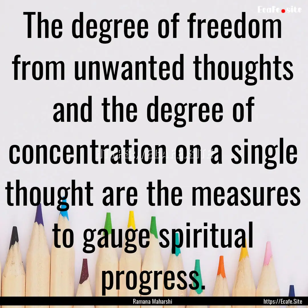 The degree of freedom from unwanted thoughts.... : Quote by Ramana Maharshi