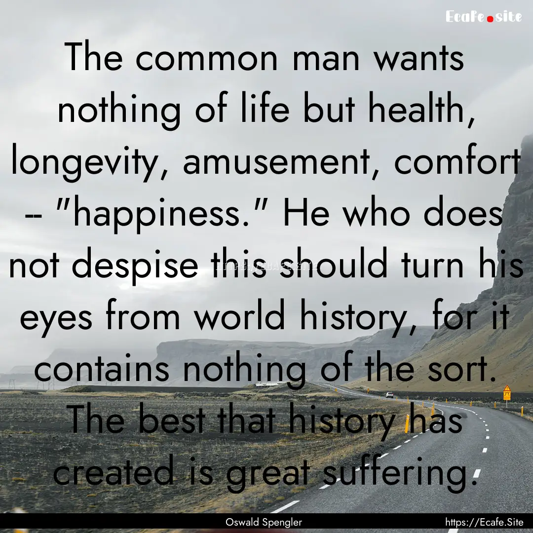 The common man wants nothing of life but.... : Quote by Oswald Spengler