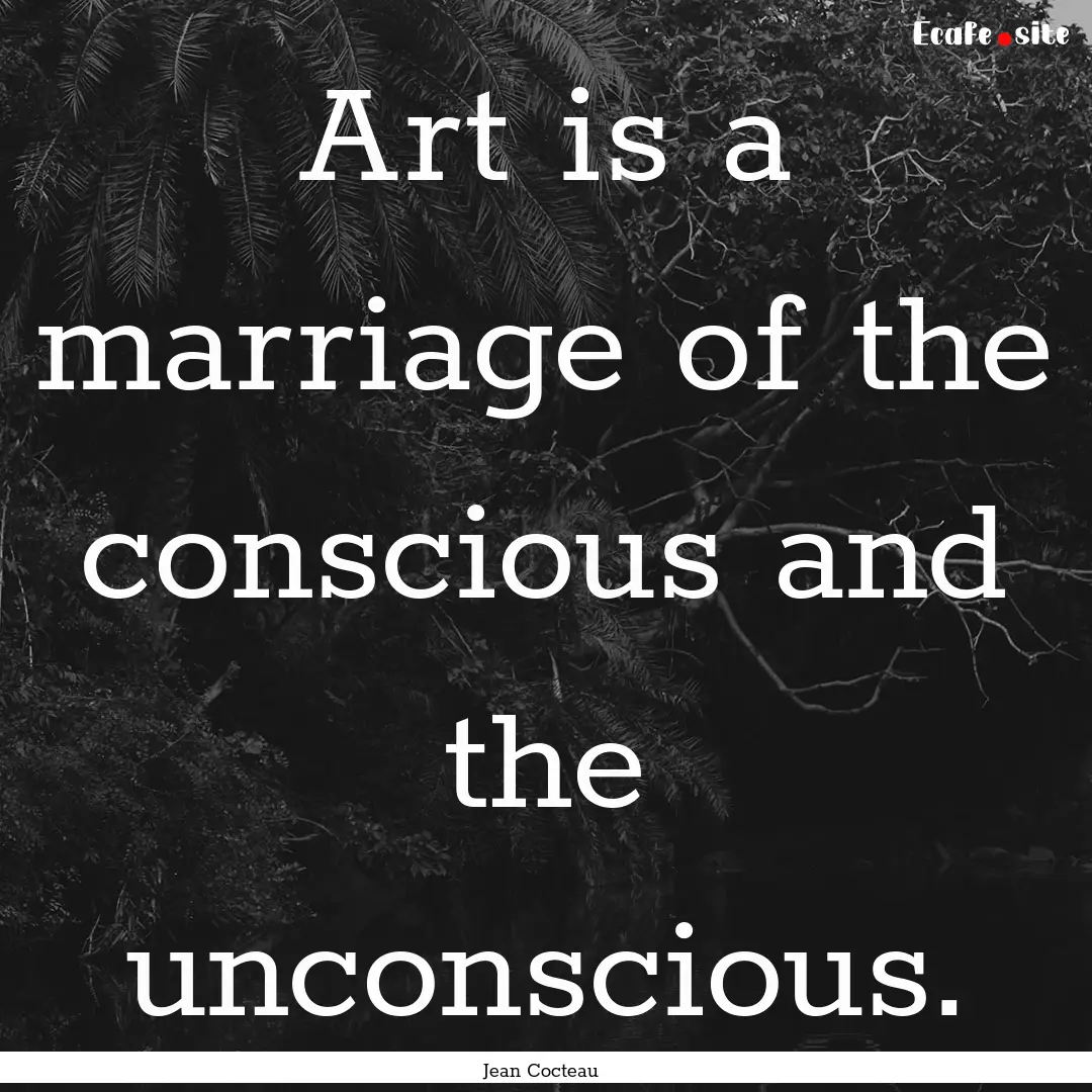 Art is a marriage of the conscious and the.... : Quote by Jean Cocteau