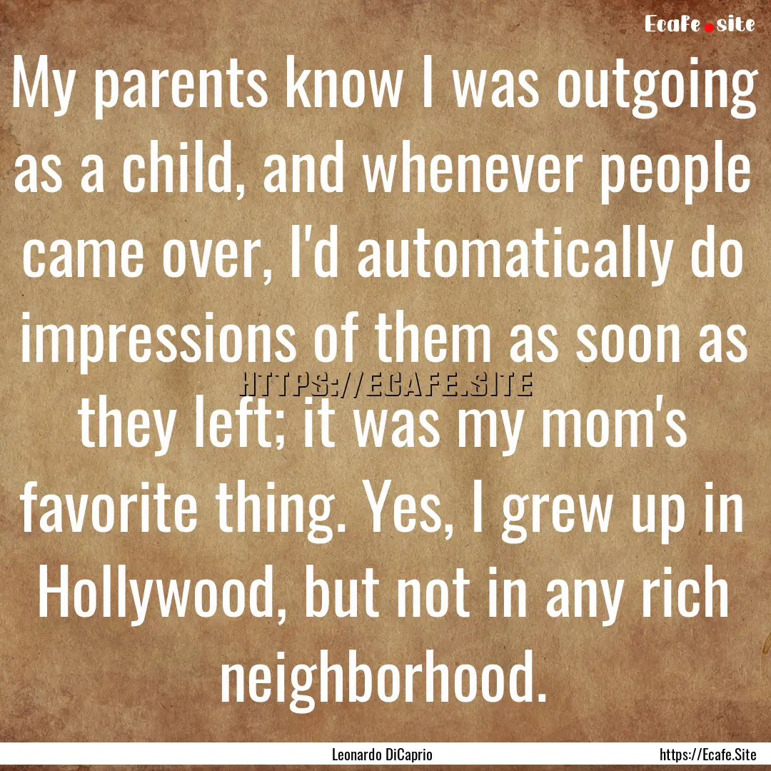 My parents know I was outgoing as a child,.... : Quote by Leonardo DiCaprio