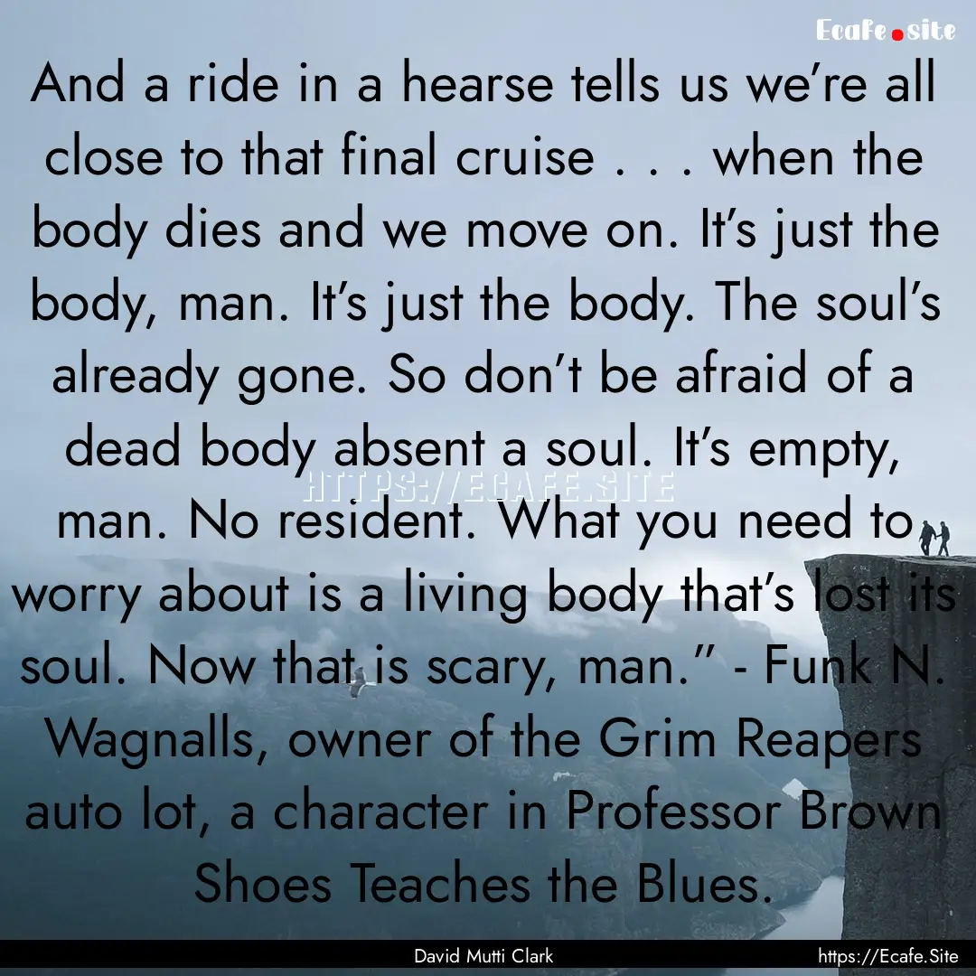 And a ride in a hearse tells us we’re all.... : Quote by David Mutti Clark