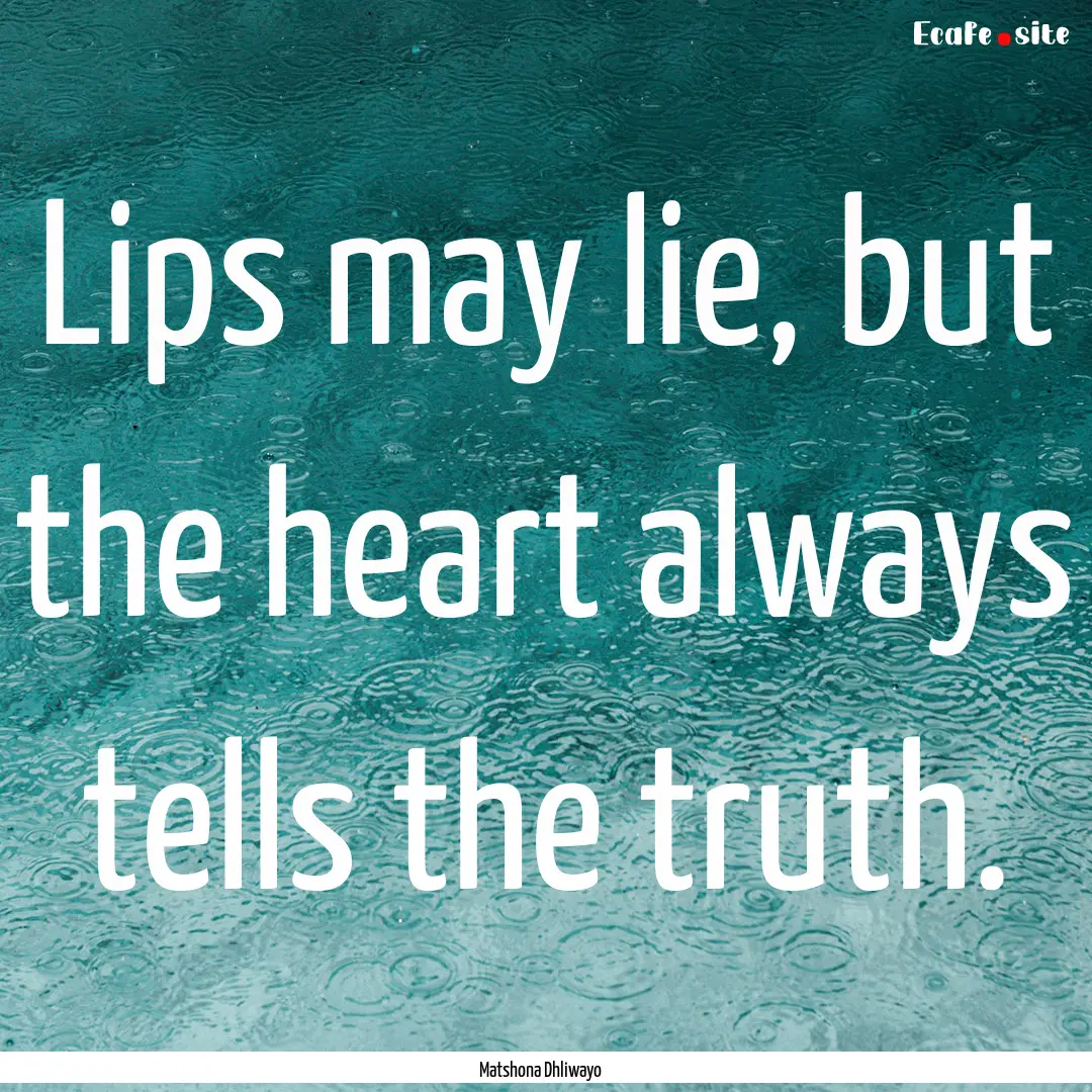 Lips may lie, but the heart always tells.... : Quote by Matshona Dhliwayo