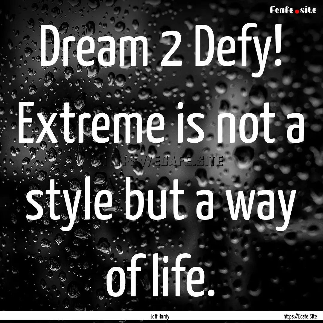 Dream 2 Defy! Extreme is not a style but.... : Quote by Jeff Hardy