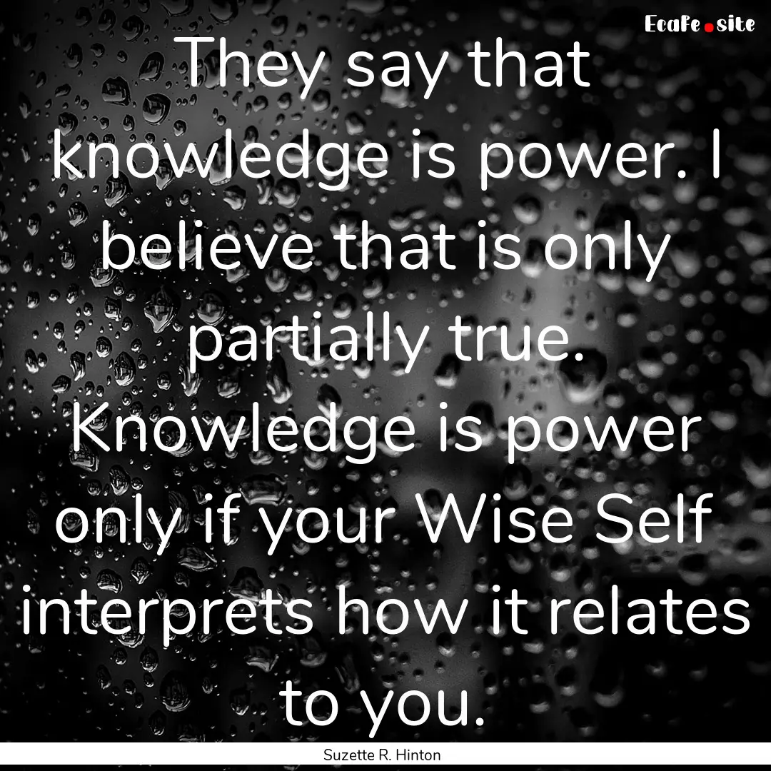 They say that knowledge is power. I believe.... : Quote by Suzette R. Hinton