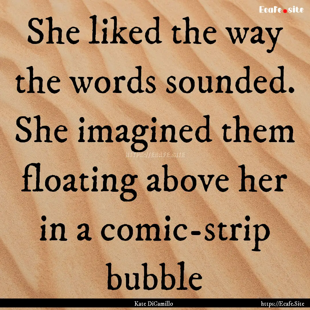 She liked the way the words sounded. She.... : Quote by Kate DiCamillo