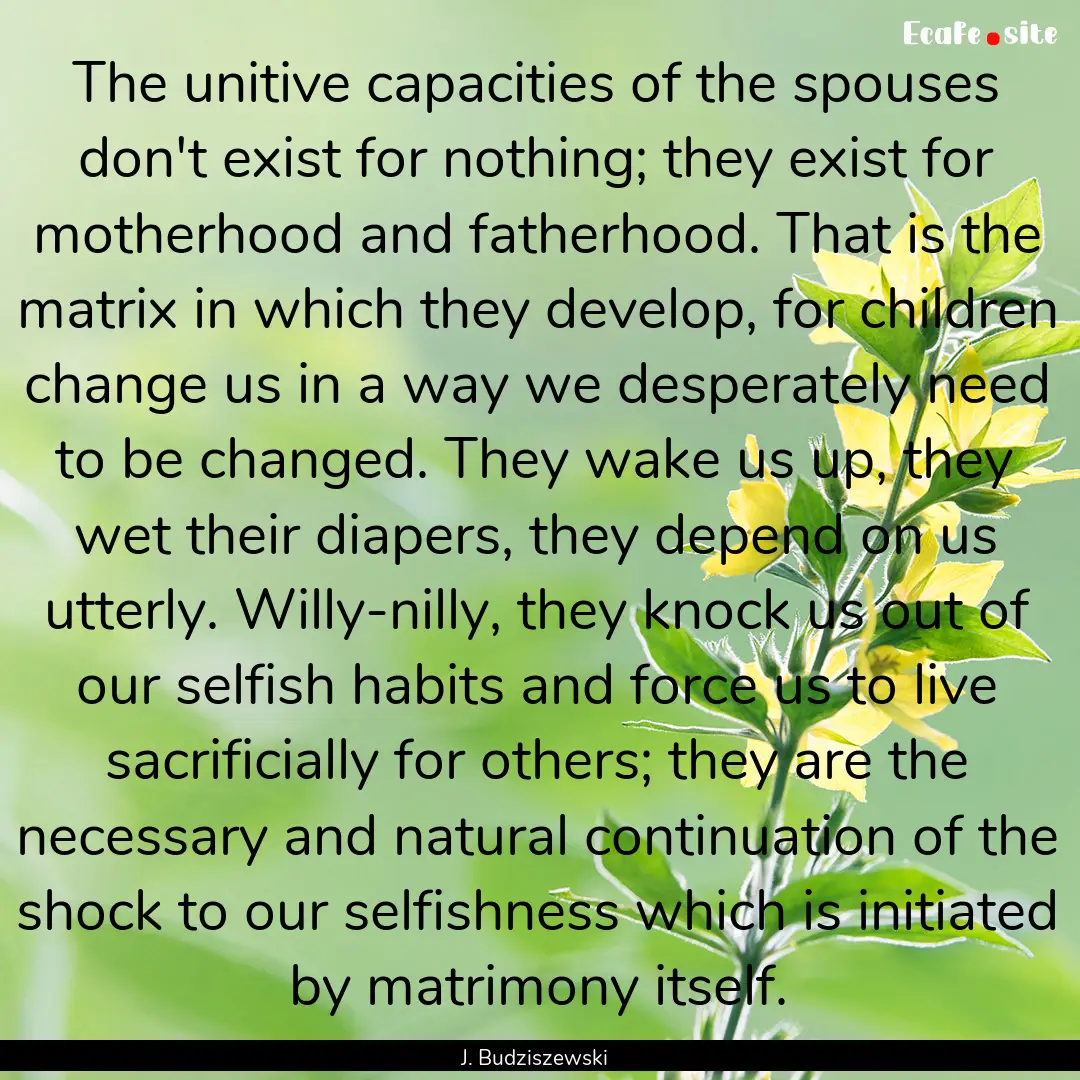 The unitive capacities of the spouses don't.... : Quote by J. Budziszewski