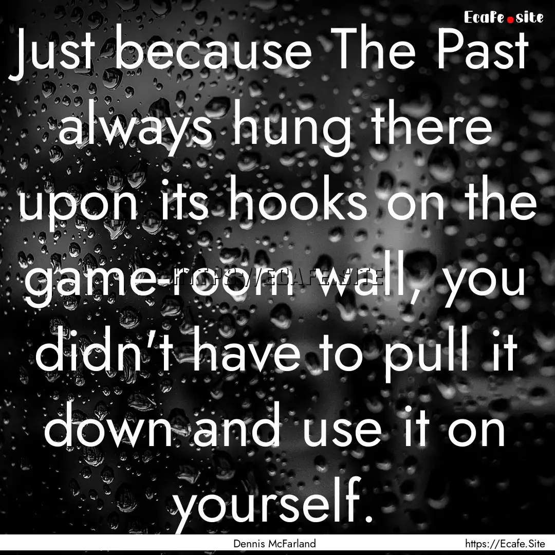 Just because The Past always hung there upon.... : Quote by Dennis McFarland