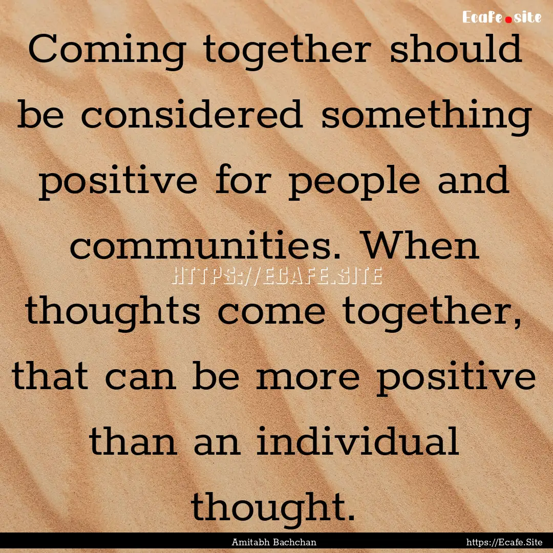 Coming together should be considered something.... : Quote by Amitabh Bachchan