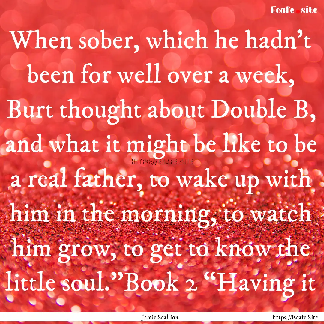 When sober, which he hadn’t been for well.... : Quote by Jamie Scallion