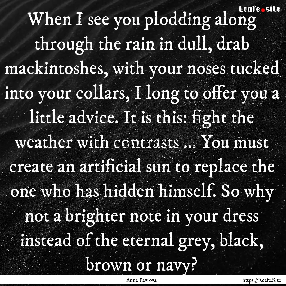 When I see you plodding along through the.... : Quote by Anna Pavlova