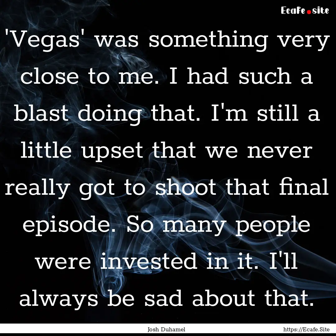 'Vegas' was something very close to me. I.... : Quote by Josh Duhamel