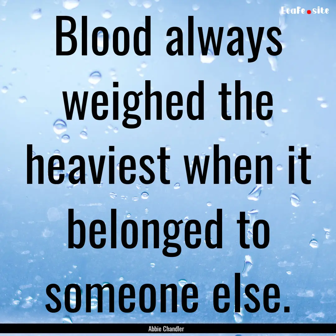 Blood always weighed the heaviest when it.... : Quote by Abbie Chandler