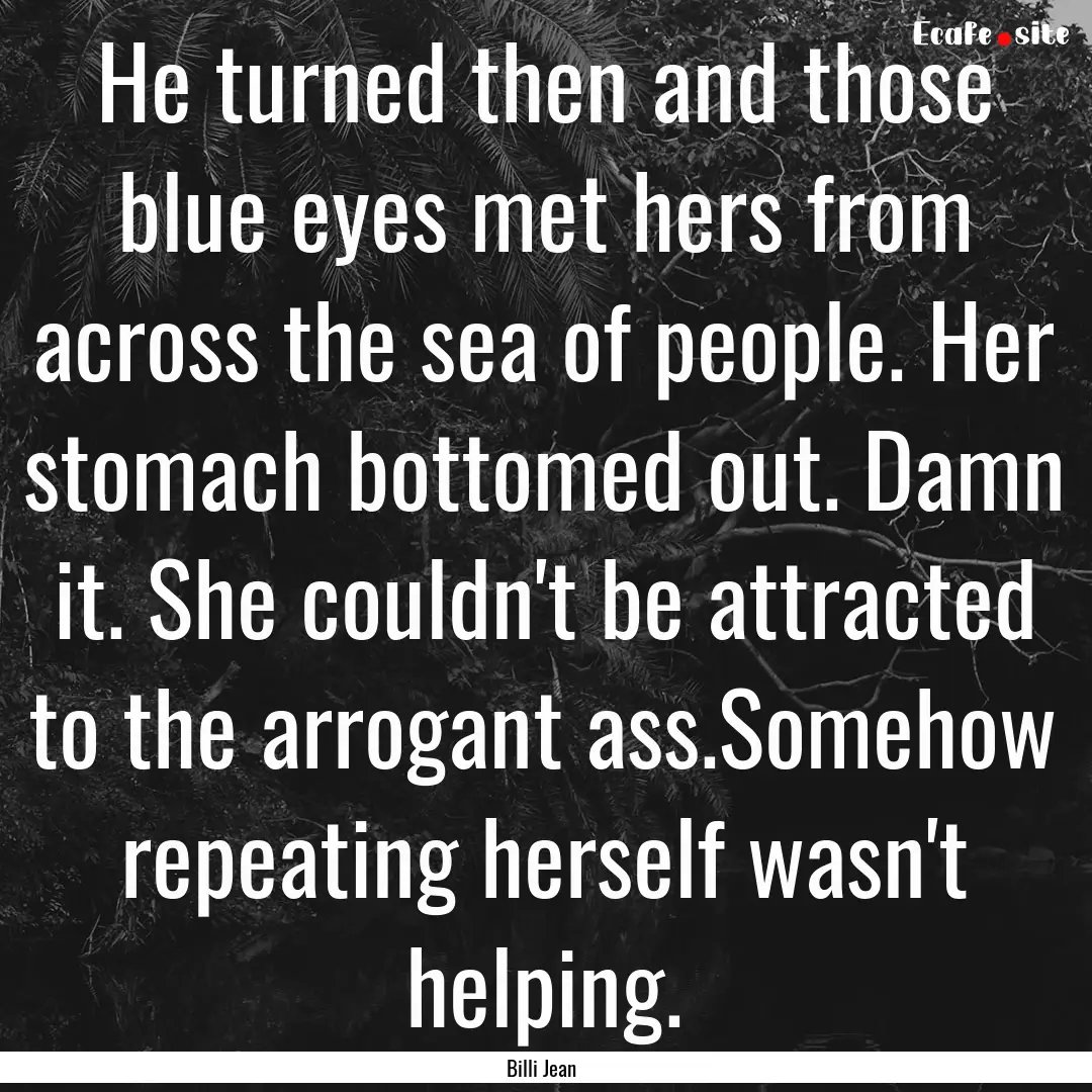 He turned then and those blue eyes met hers.... : Quote by Billi Jean