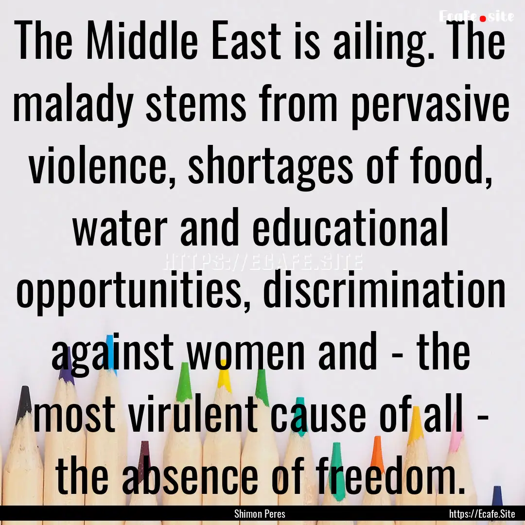 The Middle East is ailing. The malady stems.... : Quote by Shimon Peres