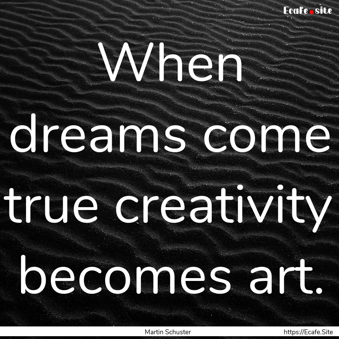 When dreams come true creativity becomes.... : Quote by Martin Schuster