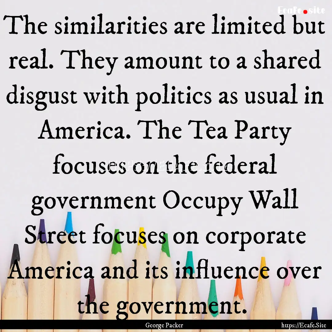 The similarities are limited but real. They.... : Quote by George Packer