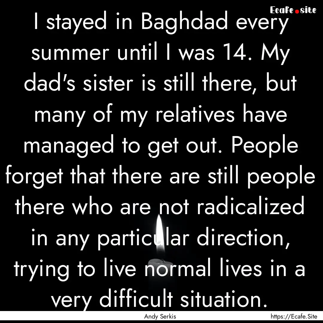 I stayed in Baghdad every summer until I.... : Quote by Andy Serkis