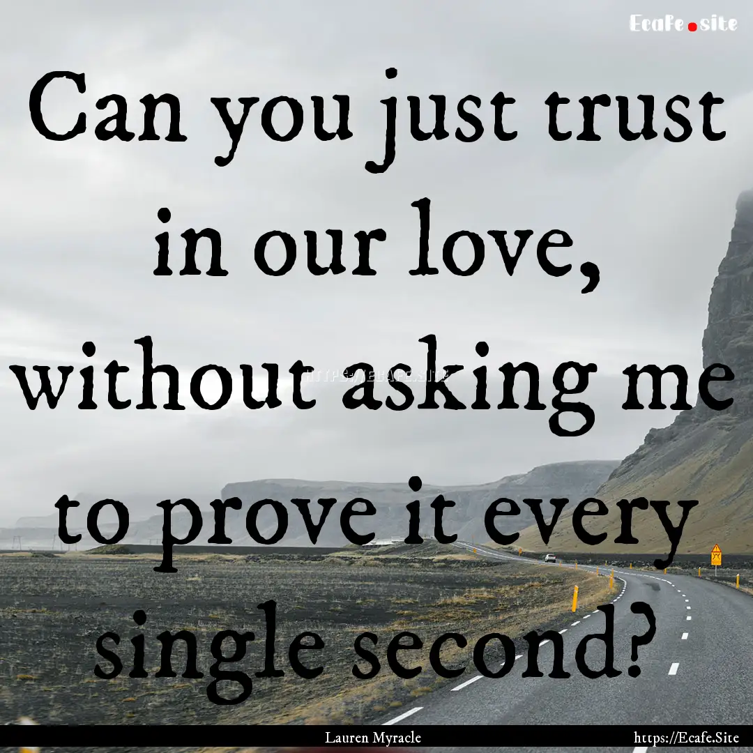 Can you just trust in our love, without asking.... : Quote by Lauren Myracle