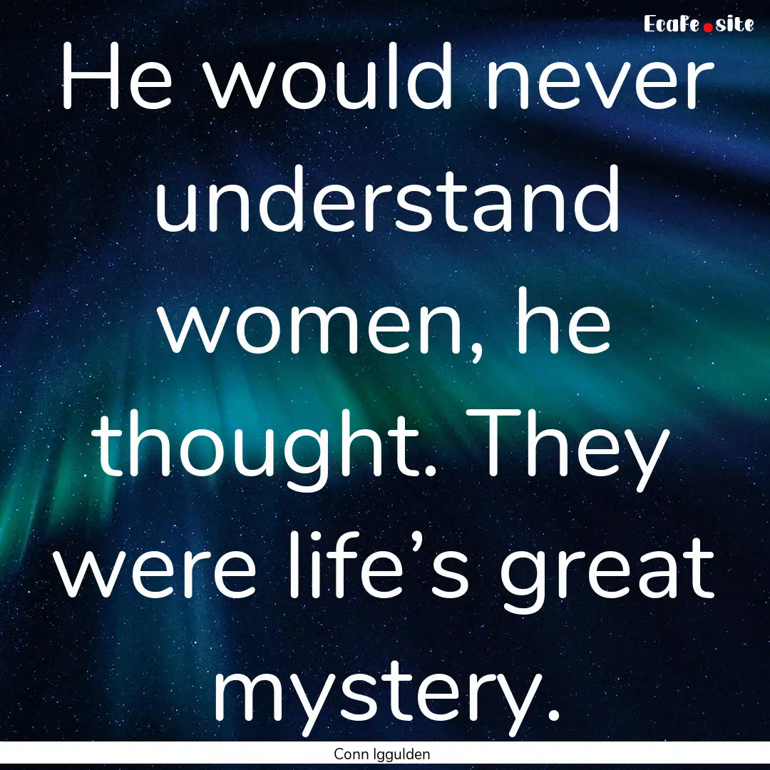 He would never understand women, he thought..... : Quote by Conn Iggulden