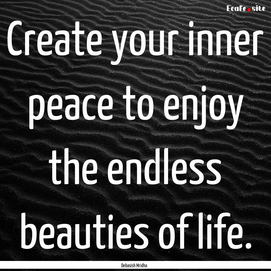 Create your inner peace to enjoy the endless.... : Quote by Debasish Mridha