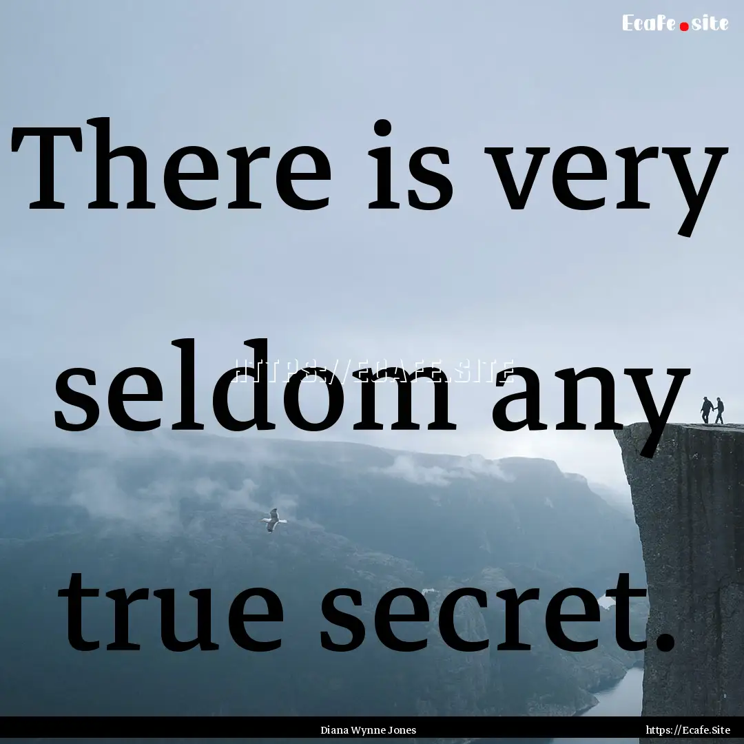 There is very seldom any true secret. : Quote by Diana Wynne Jones