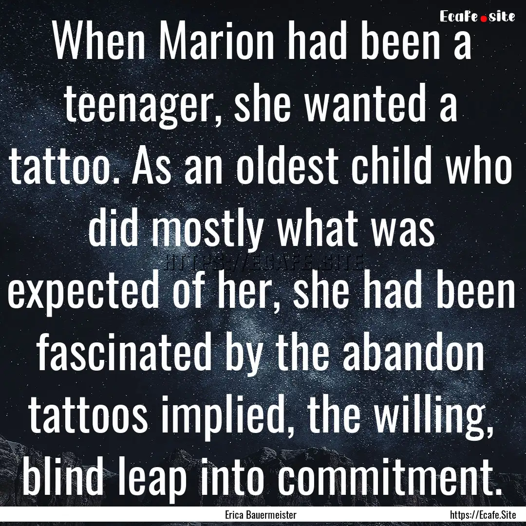 When Marion had been a teenager, she wanted.... : Quote by Erica Bauermeister