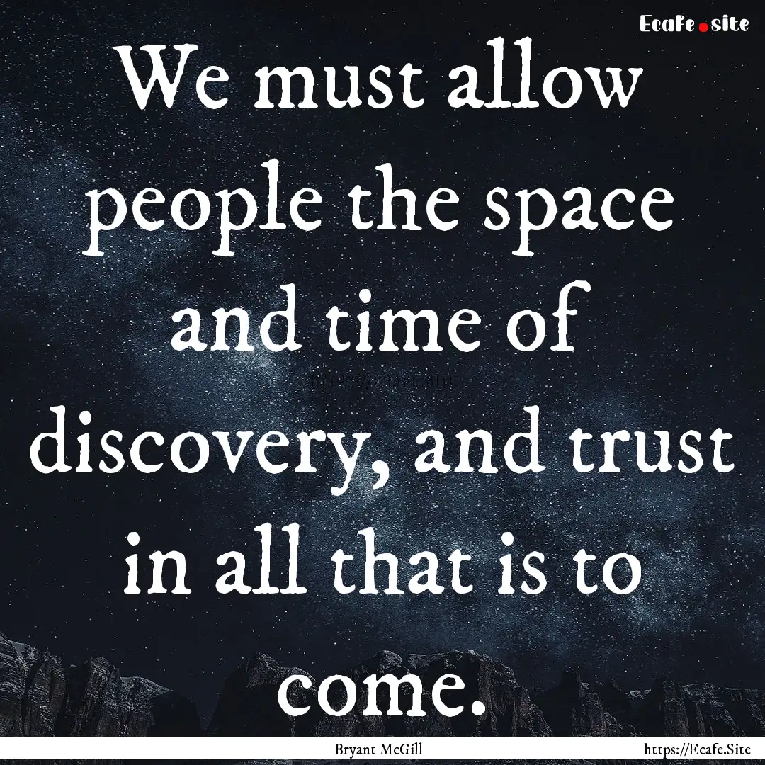 We must allow people the space and time of.... : Quote by Bryant McGill