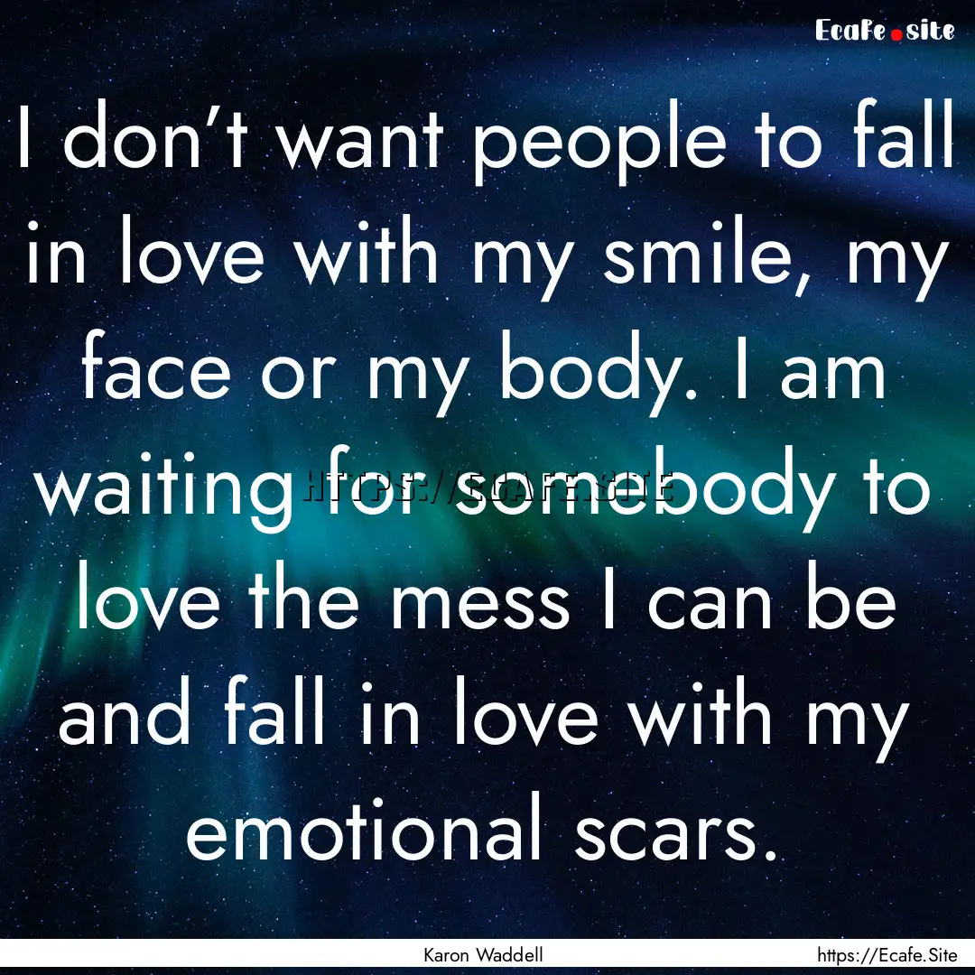 I don’t want people to fall in love with.... : Quote by Karon Waddell