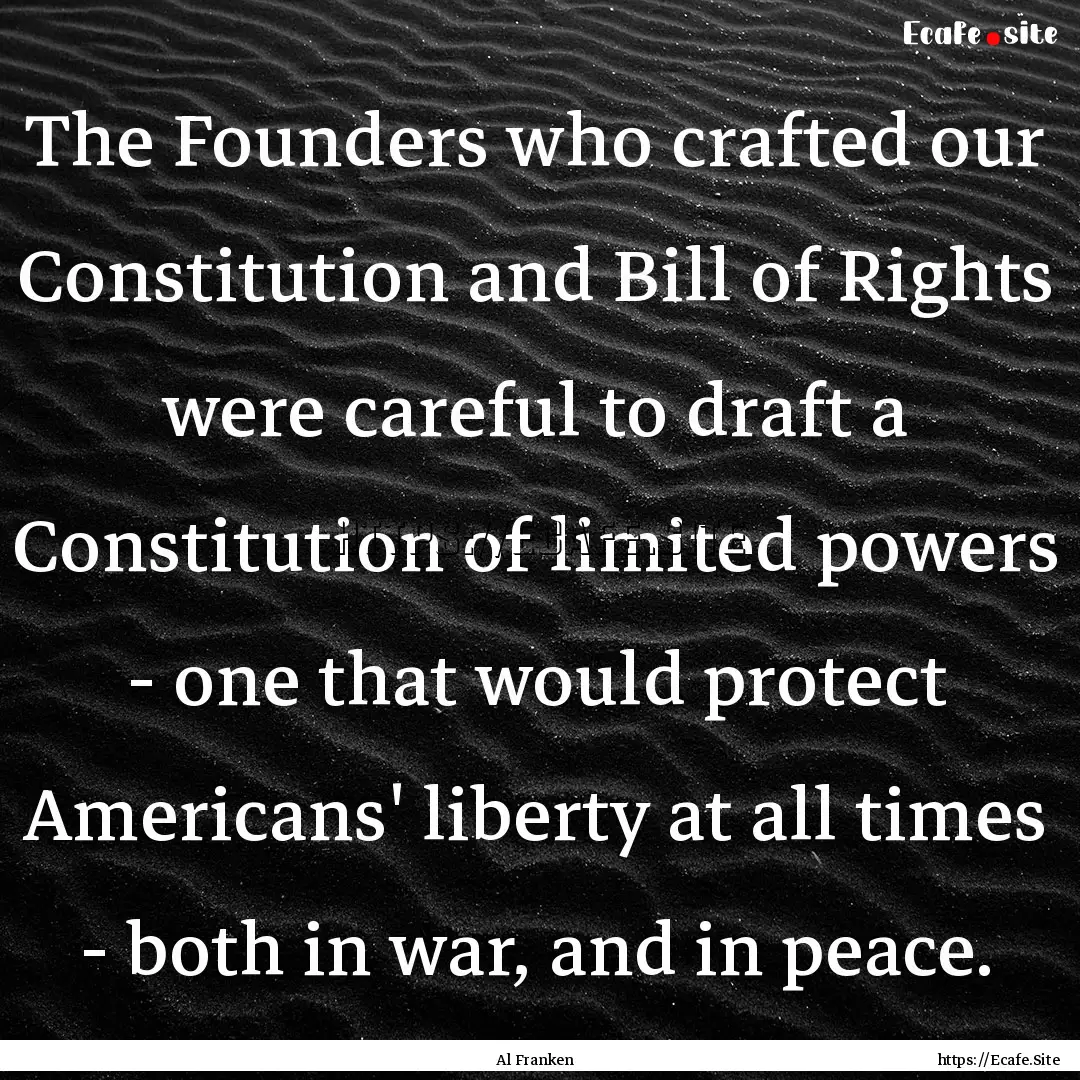 The Founders who crafted our Constitution.... : Quote by Al Franken