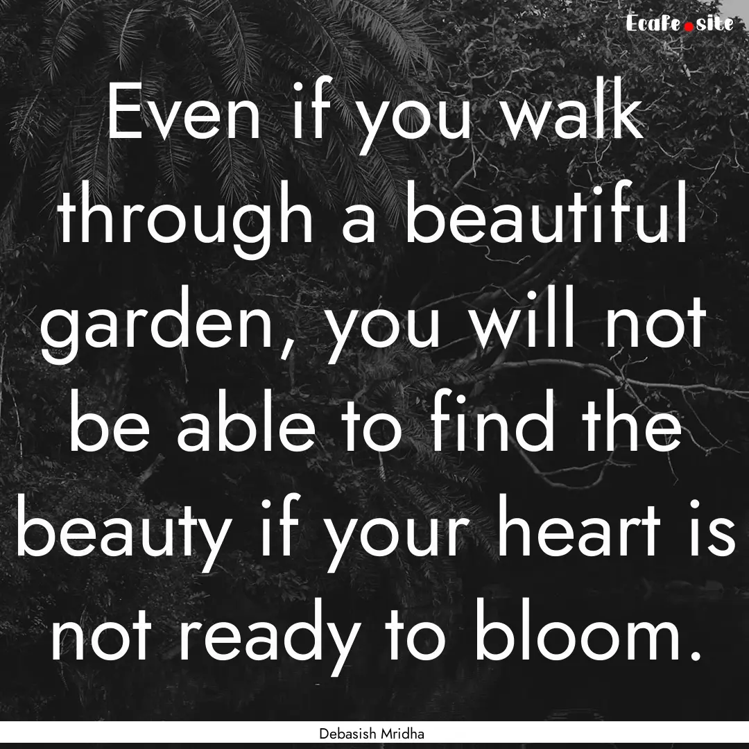 Even if you walk through a beautiful garden,.... : Quote by Debasish Mridha