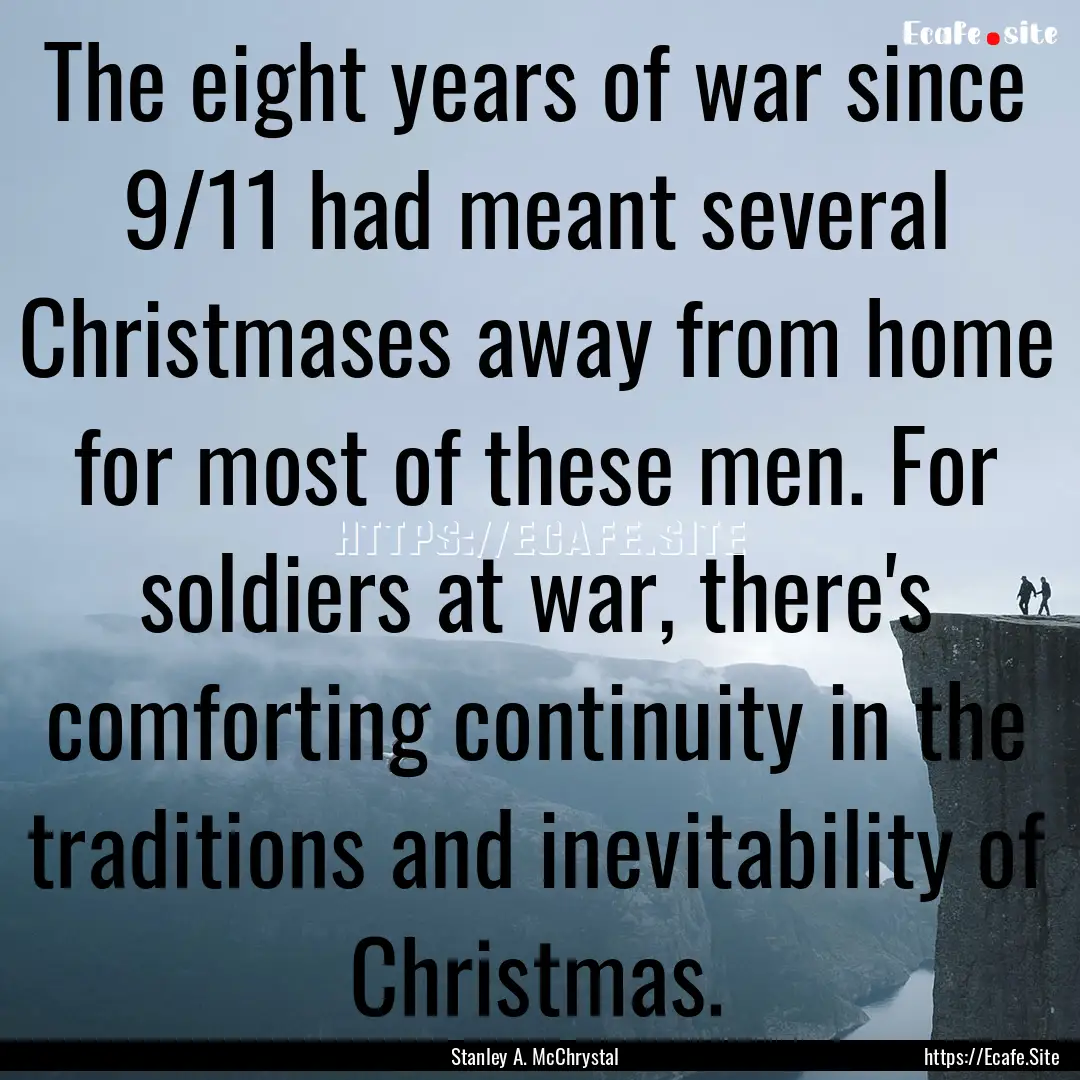 The eight years of war since 9/11 had meant.... : Quote by Stanley A. McChrystal