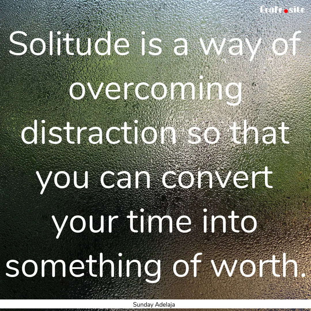 Solitude is a way of overcoming distraction.... : Quote by Sunday Adelaja