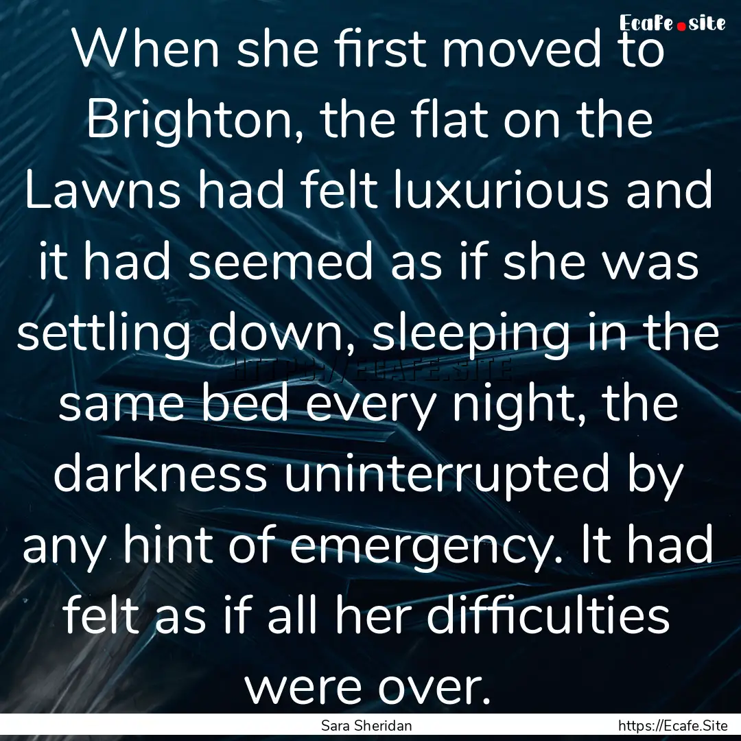 When she first moved to Brighton, the flat.... : Quote by Sara Sheridan