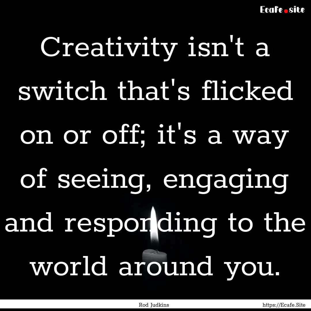 Creativity isn't a switch that's flicked.... : Quote by Rod Judkins