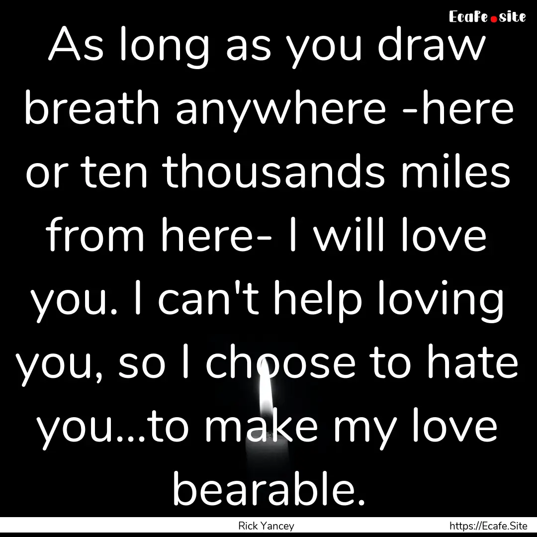 As long as you draw breath anywhere -here.... : Quote by Rick Yancey