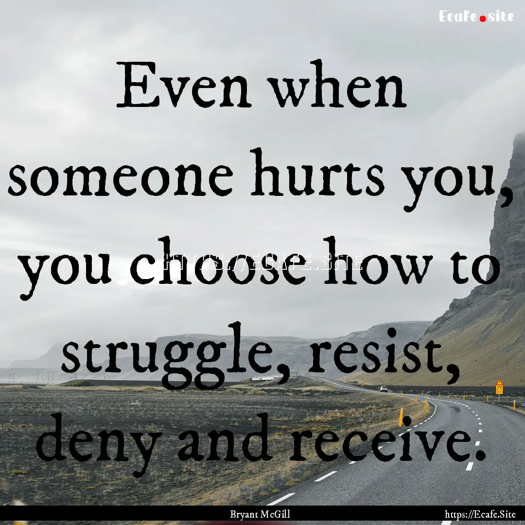 Even when someone hurts you, you choose how.... : Quote by Bryant McGill